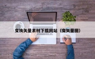 利津变换矢量素材下载网站（变矢量图）