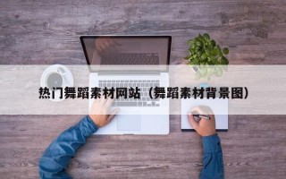 利津热门舞蹈素材网站（舞蹈素材背景图）
