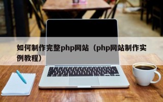 利津如何制作完整php网站（php网站制作实例教程）