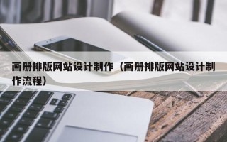 利津画册排版网站设计制作（画册排版网站设计制作流程）